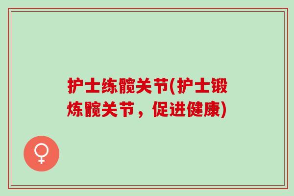 护士练髋关节(护士锻炼髋关节，促进健康)