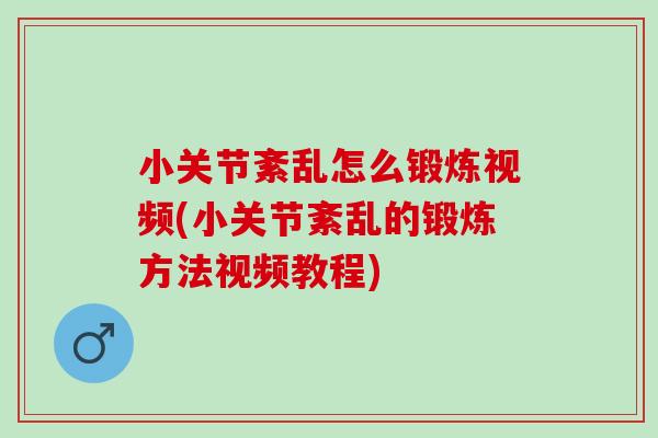 小关节紊乱怎么锻炼视频(小关节紊乱的锻炼方法视频教程)