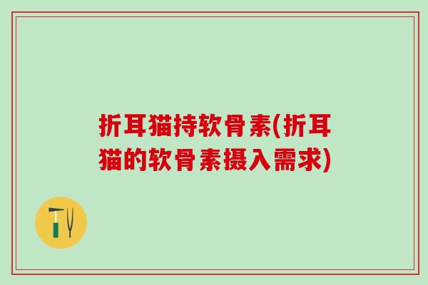 折耳猫持软骨素(折耳猫的软骨素摄入需求)