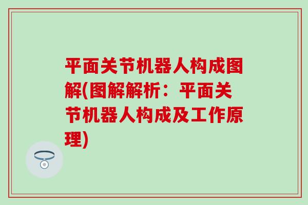 平面关节机器人构成图解(图解解析：平面关节机器人构成及工作原理)