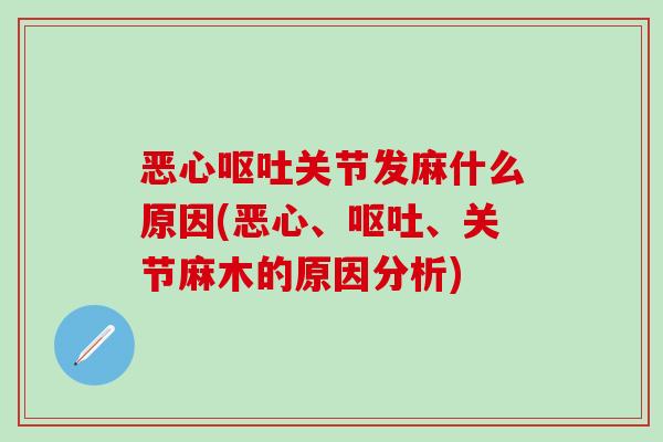 恶心关节发麻什么原因(恶心、、关节麻木的原因分析) 恶心关节发麻什么原因(恶心、、关节麻木的原因分析)