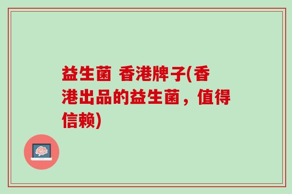益生菌 香港牌子(香港出品的益生菌，值得信赖)