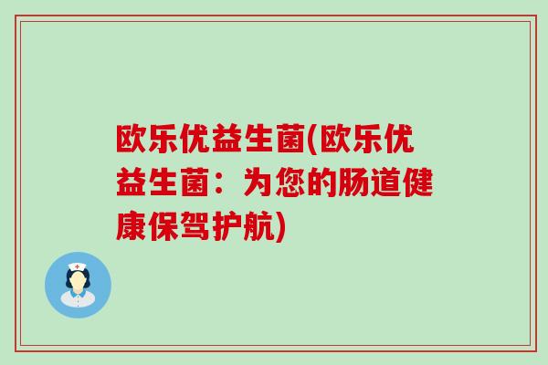 欧乐优益生菌(欧乐优益生菌：为您的肠道健康保驾护航)