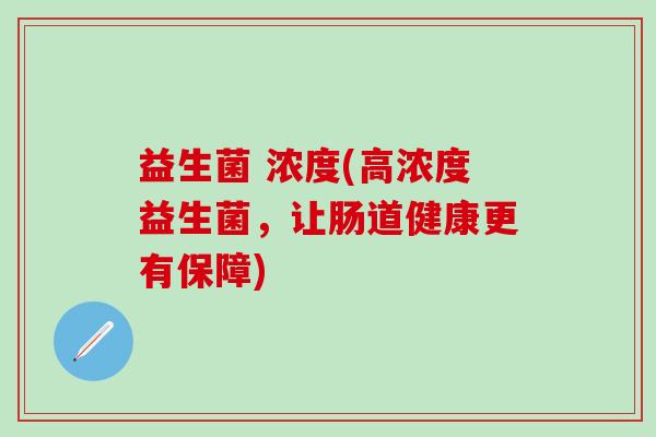 益生菌 浓度(高浓度益生菌，让肠道健康更有保障)