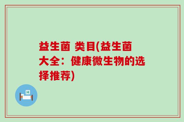 益生菌 类目(益生菌大全：健康微生物的选择推荐)
