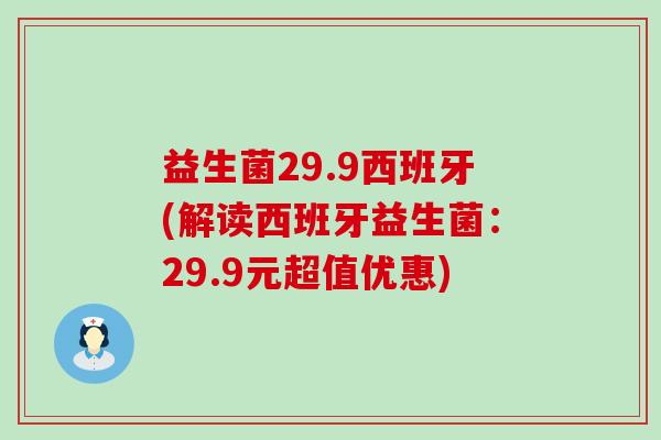 益生菌29.9西班牙(解读西班牙益生菌：29.9元超值优惠)
