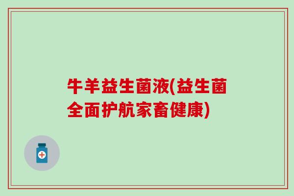 牛羊益生菌液(益生菌全面护航家畜健康)