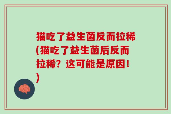 猫吃了益生菌反而拉稀(猫吃了益生菌后反而拉稀？这可能是原因！)