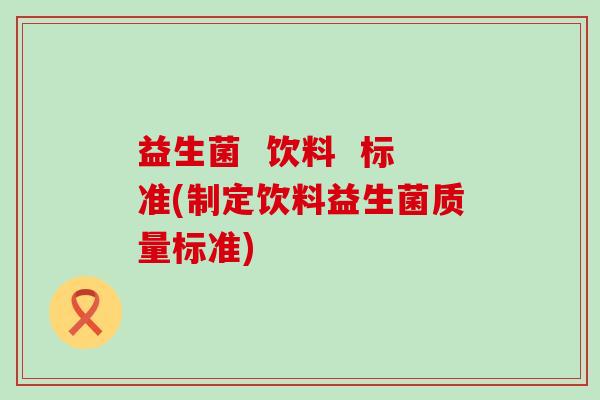 益生菌  饮料  标准(制定饮料益生菌质量标准)