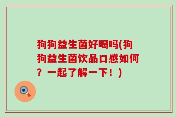 狗狗益生菌好喝吗(狗狗益生菌饮品口感如何？一起了解一下！)