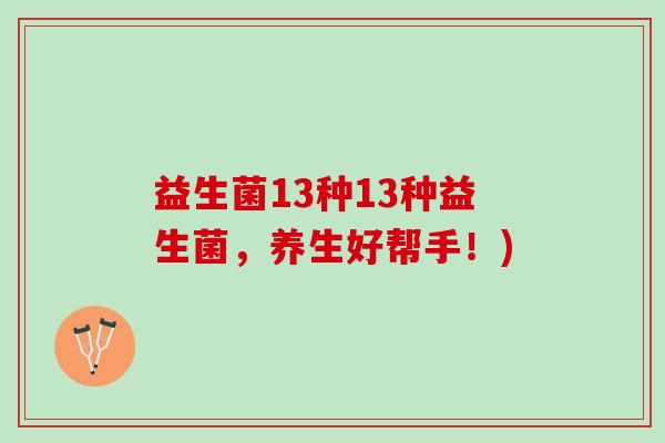 益生菌13种13种益生菌，养生好帮手！)