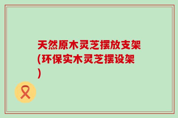 天然原木灵芝摆放支架(环保实木灵芝摆设架)