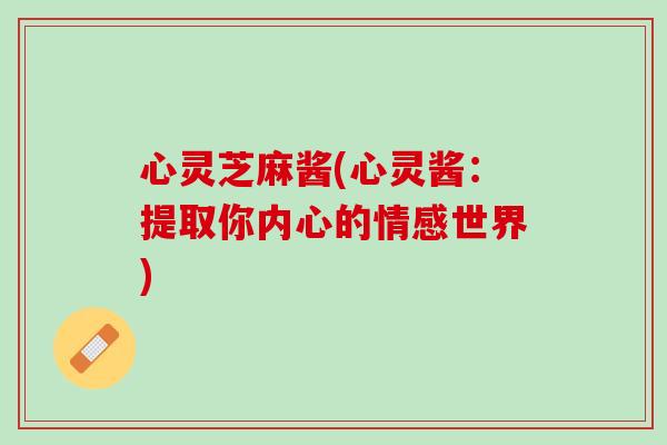 心灵芝麻酱(心灵酱：提取你内心的情感世界)