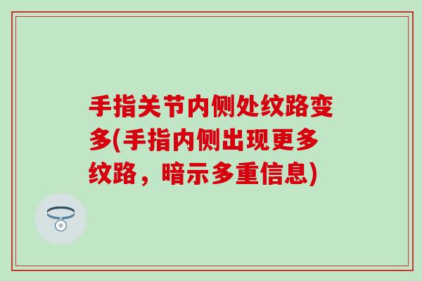 手指关节内侧处纹路变多(手指内侧出现更多纹路，暗示多重信息)
