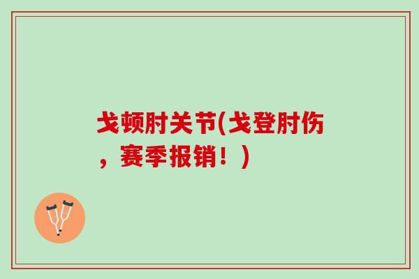 戈顿肘关节(戈登肘伤，赛季报销！)