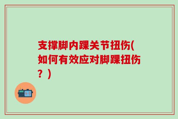 支撑脚内踝关节扭伤(如何有效应对脚踝扭伤？)