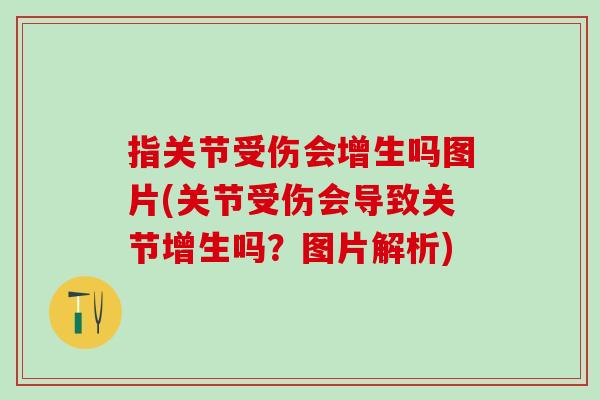 指关节受伤会增生吗图片(关节受伤会导致关节增生吗？图片解析)