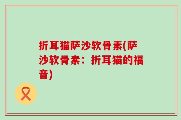 折耳猫萨沙软骨素(萨沙软骨素：折耳猫的福音)