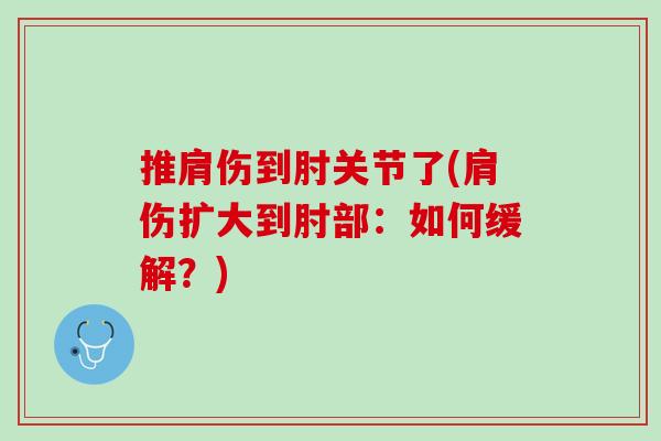 推肩伤到肘关节了(肩伤扩大到肘部：如何缓解？)