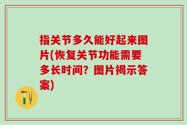 指关节多久能好起来图片(恢复关节功能需要多长时间？图片揭示答案)