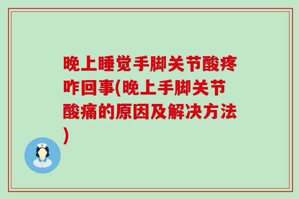 晚上睡觉手脚关节酸疼咋回事(晚上手脚关节酸痛的原因及解决方法)