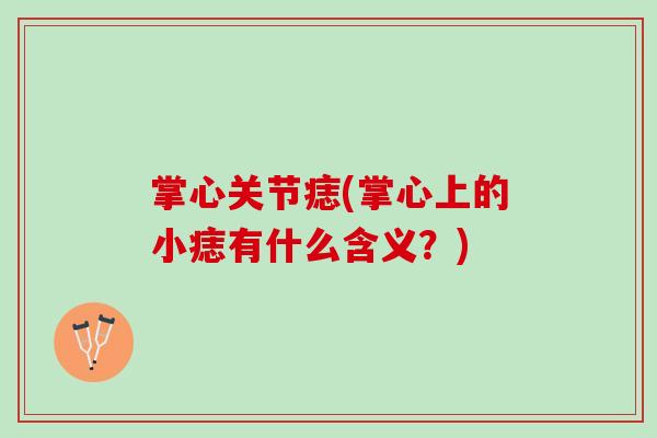 掌心关节痣(掌心上的小痣有什么含义？)