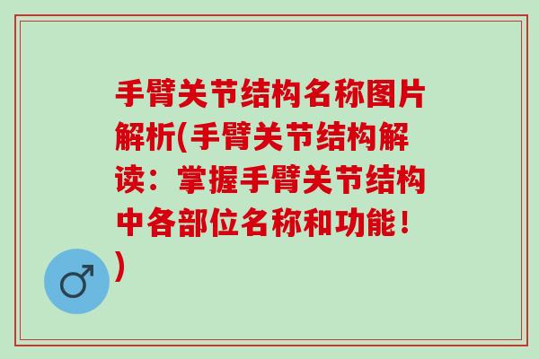 手臂关节结构名称图片解析(手臂关节结构解读：掌握手臂关节结构中各部位名称和功能！)