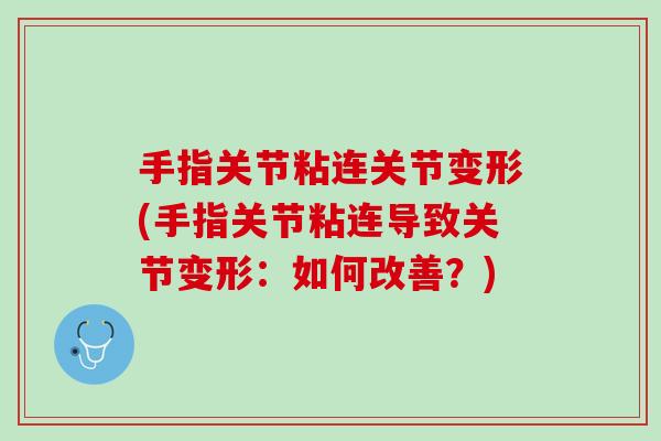手指关节粘连关节变形(手指关节粘连导致关节变形：如何改善？)