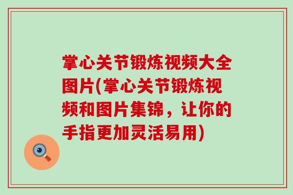 掌心关节锻炼视频大全图片(掌心关节锻炼视频和图片集锦，让你的手指更加灵活易用)