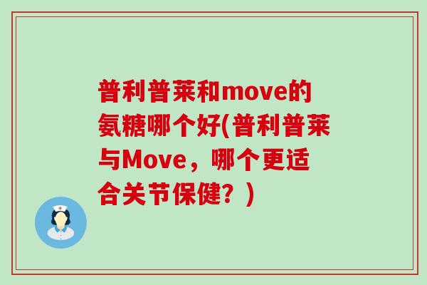普利普莱和move的氨糖哪个好(普利普莱与Move，哪个更适合关节保健？)