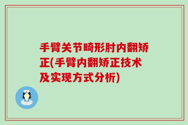 手臂关节畸形肘内翻矫正(手臂内翻矫正技术及实现方式分析)