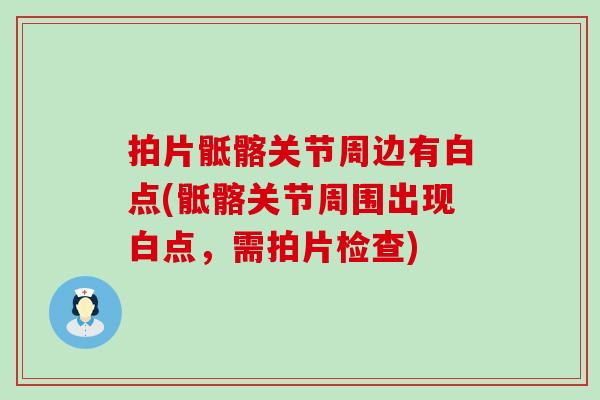 拍片骶髂关节周边有白点(骶髂关节周围出现白点，需拍片检查)