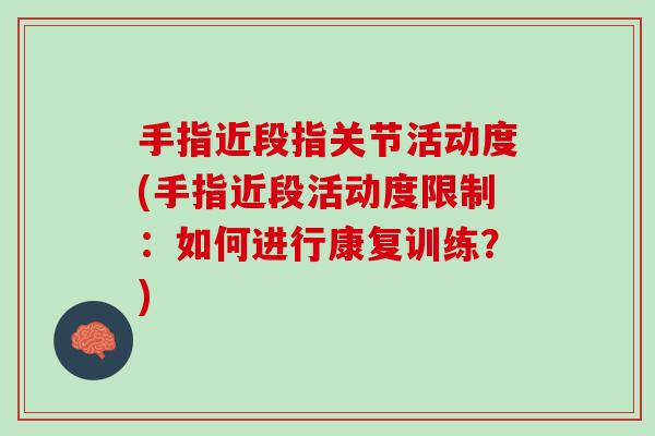 手指近段指关节活动度(手指近段活动度限制：如何进行康复训练？)