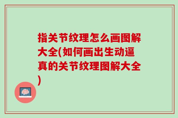 指关节纹理怎么画图解大全(如何画出生动逼真的关节纹理图解大全)