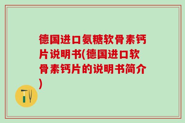 德国进口氨糖软骨素钙片说明书(德国进口软骨素钙片的说明书简介)