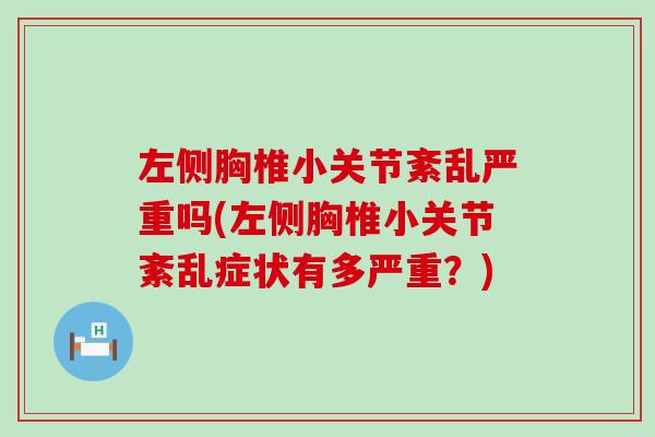 左侧胸椎小关节紊乱严重吗(左侧胸椎小关节紊乱症状有多严重？)