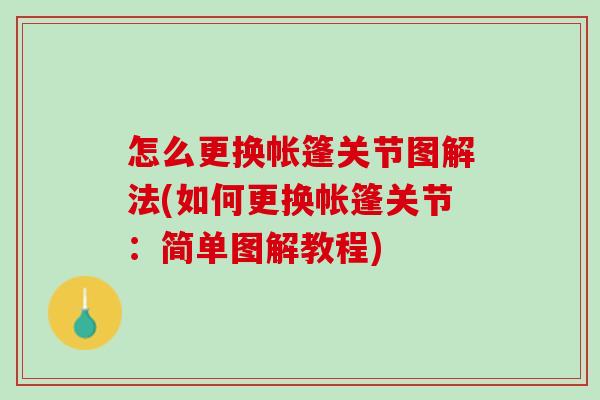 怎么更换帐篷关节图解法(如何更换帐篷关节：简单图解教程)