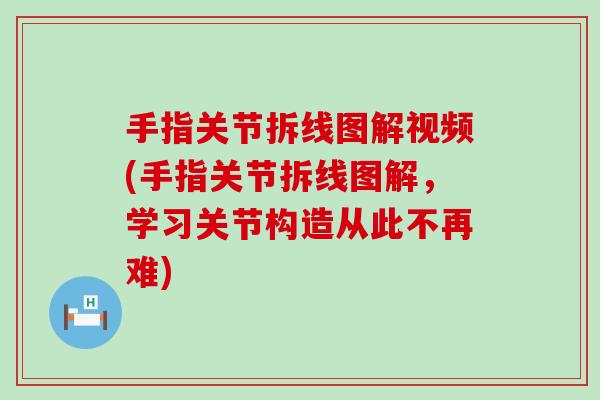手指关节拆线图解视频(手指关节拆线图解，学习关节构造从此不再难)