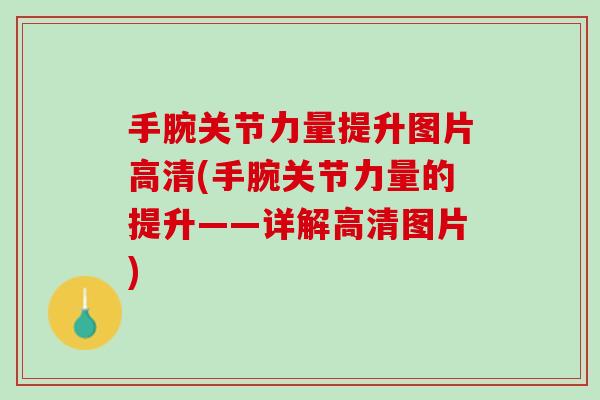 手腕关节力量提升图片高清(手腕关节力量的提升——详解高清图片)