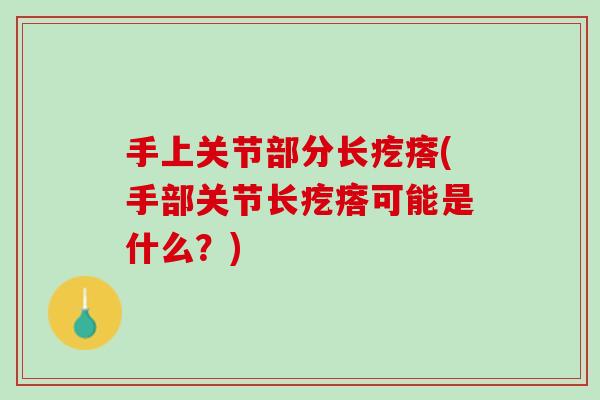 手上关节部分长疙瘩(手部关节长疙瘩可能是什么？)