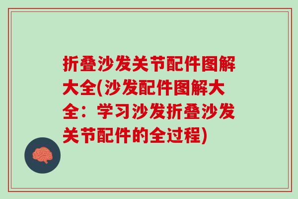 折叠沙发关节配件图解大全(沙发配件图解大全：学习沙发折叠沙发关节配件的全过程)