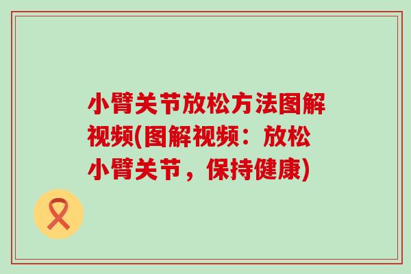 小臂关节放松方法图解视频(图解视频：放松小臂关节，保持健康)