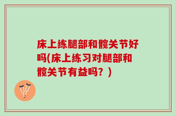 床上练腿部和髋关节好吗(床上练习对腿部和髋关节有益吗？)
