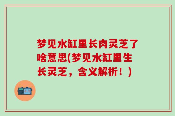 梦见水缸里长肉灵芝了啥意思(梦见水缸里生长灵芝，含义解析！)