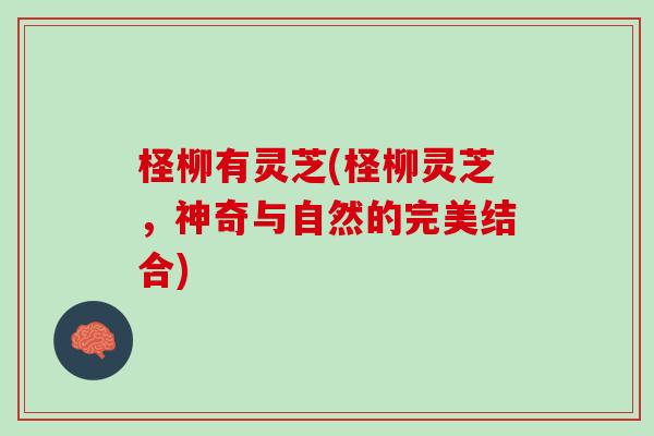 柽柳有灵芝(柽柳灵芝，神奇与自然的完美结合)