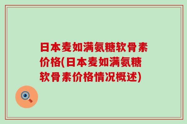 日本麦如满氨糖软骨素价格(日本麦如满氨糖软骨素价格情况概述)