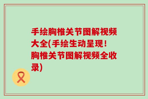 手绘胸椎关节图解视频大全(手绘生动呈现！胸椎关节图解视频全收录)