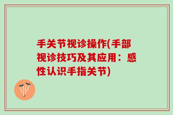 手关节视诊操作(手部视诊技巧及其应用：感性认识手指关节)