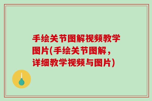 手绘关节图解视频教学图片(手绘关节图解，详细教学视频与图片)