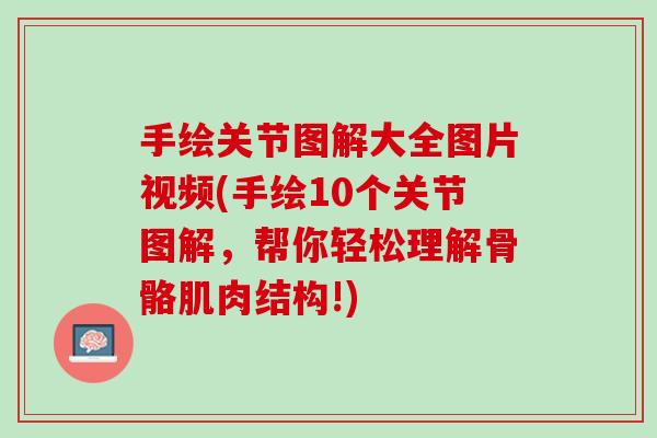 手绘关节图解大全图片视频(手绘10个关节图解，帮你轻松理解骨骼肌肉结构!)